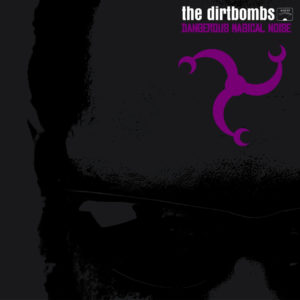 THE DIRTBOMBS – Dangerous Magical Noise