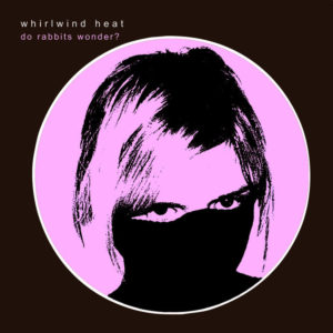whirlwind-heat-do-rabbits-wonder