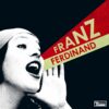 FRANZ FERDINAND – You Could Have It So Much Better