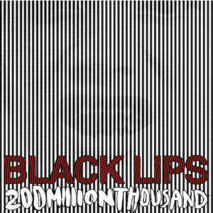 BLACK LIPS – 200 Million Thousand