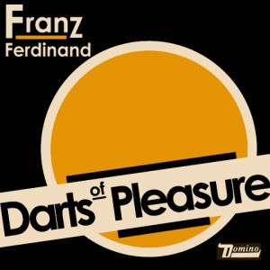 FRANZ FERDINAND – Darts of Pleasure