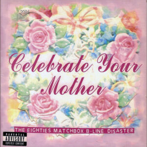 The EIGHTIES MATCHBOX B-LINE DISASTER – Celebrate Your Mother