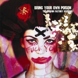 BRING YOUR OWN POISON – The Rhythm Factory Sessions