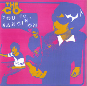 THE GO – You Go Bangin’ On