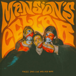MANSION’S CELLAR – Faces Sag Like Melted Wax